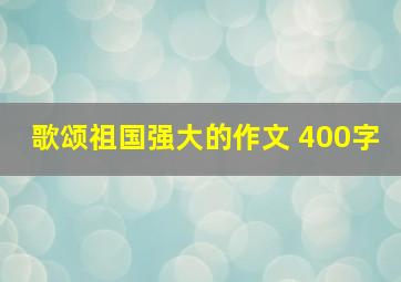 歌颂祖国强大的作文 400字